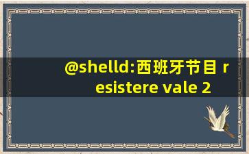 @shelld:西班牙节目 resistere vale 2012年的节目